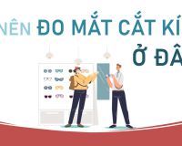 NÊN ĐO MẮT VÀ CẮT KÍNH Ở ĐÂU THÌ TỐT?